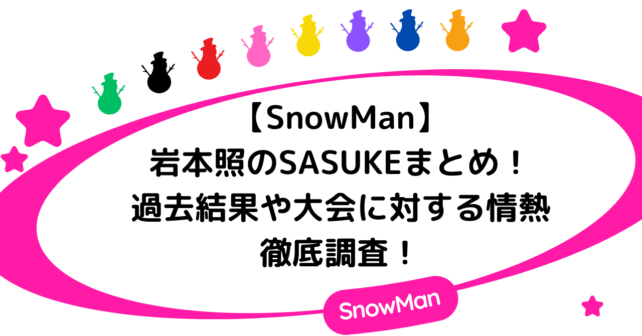 【SnowMan】岩本照のSASUKEまとめ！過去結果や大会に対する情熱を徹底解説！